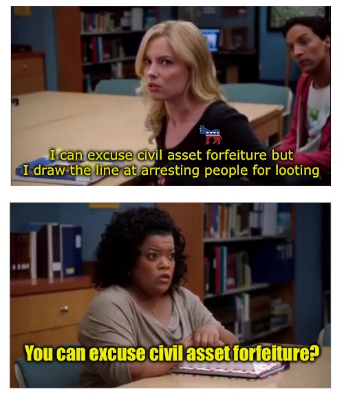 Civil asset forfeiture is theft | I can excuse civil asset forfeiture but I draw the line at arresting people for looting; You can excuse civil asset forfeiture? | image tagged in looting | made w/ Imgflip meme maker