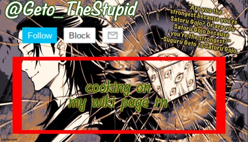 Geto_TheStupid Announcement temp | cooking on my wiki page rn | image tagged in geto_thestupid announcement temp | made w/ Imgflip meme maker