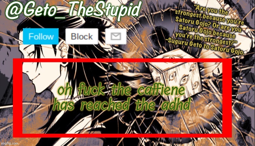 Geto_TheStupid Announcement temp | oh fuck the caffiene has reached the adhd | image tagged in geto_thestupid announcement temp | made w/ Imgflip meme maker