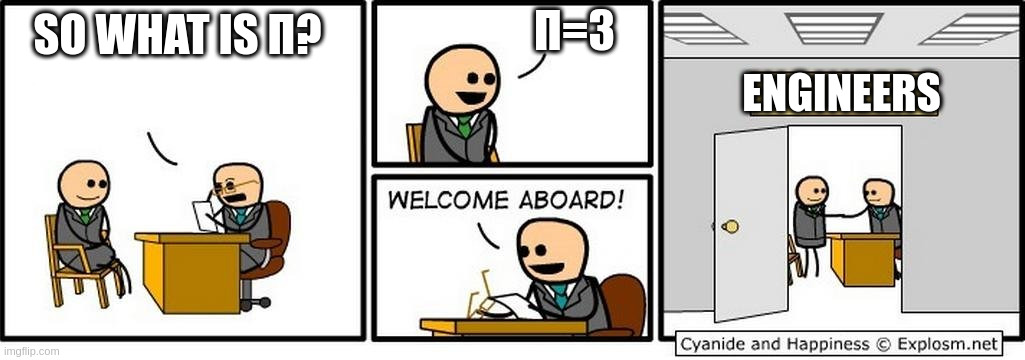 Job Interview | Π=3; SO WHAT IS Π? ENGINEERS | image tagged in job interview | made w/ Imgflip meme maker