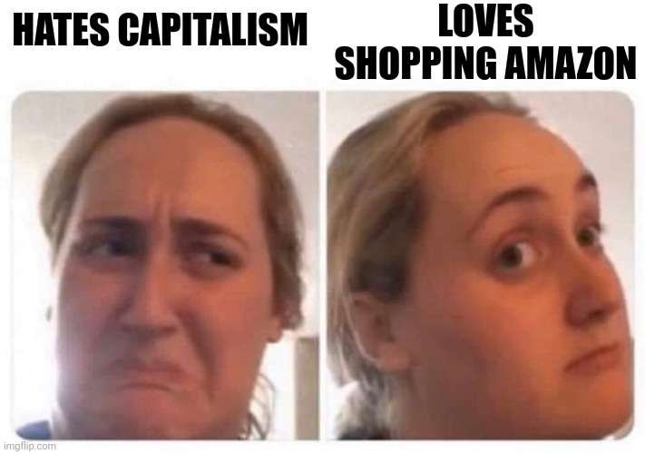 Kombucha girl | HATES CAPITALISM LOVES SHOPPING AMAZON | image tagged in kombucha girl | made w/ Imgflip meme maker