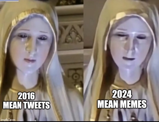 Mary Statue That Blinks | 2024
MEAN MEMES; 2016
MEAN TWEETS | image tagged in mary statue that blinks | made w/ Imgflip meme maker