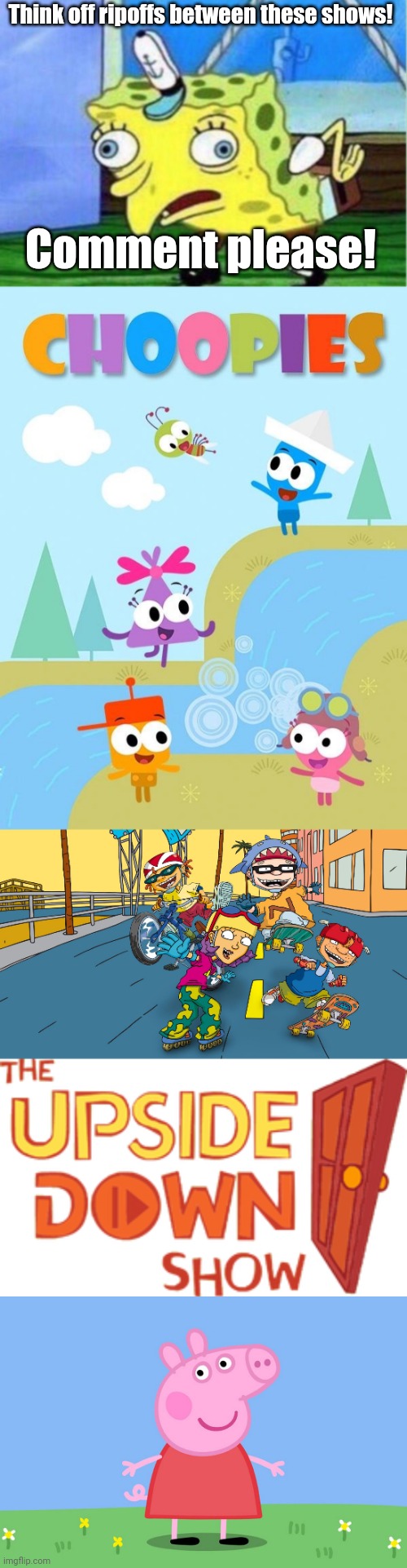 Can you name the 2001 series of these show ripoffs? | Think off ripoffs between these shows! Comment please! | image tagged in memes,rocket power,peppa pig,choopies,the upside down show | made w/ Imgflip meme maker