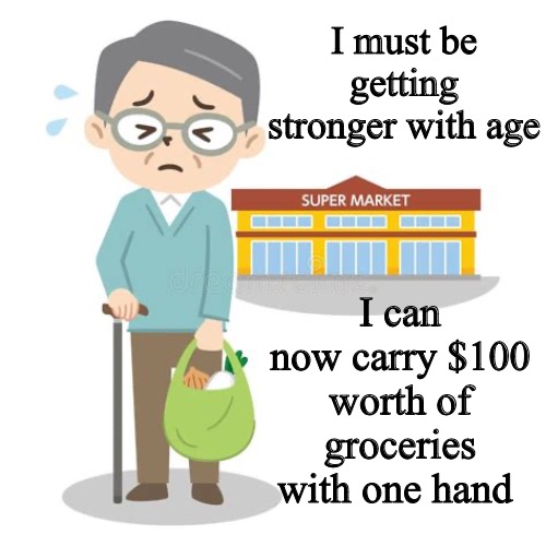 Strong old man | I must be getting stronger with age; I can now carry $100 worth of groceries with one hand | image tagged in inflation | made w/ Imgflip meme maker