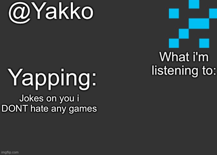 Jokes on you i DONT hate any games | image tagged in yakko's announcement template | made w/ Imgflip meme maker