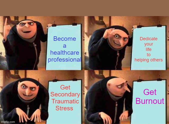 Gru's Plan Meme | Become a healthcare professional; Dedicate your life to helping others; Get Secondary Traumatic Stress; Get Burnout | image tagged in memes,gru's plan | made w/ Imgflip meme maker