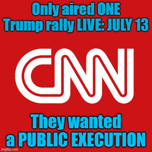 Democrats wanted a Public EXECUTION | Only aired ONE Trump rally LIVE: JULY 13; They wanted a PUBLIC EXECUTION | image tagged in cnn,democrats,assassination | made w/ Imgflip meme maker