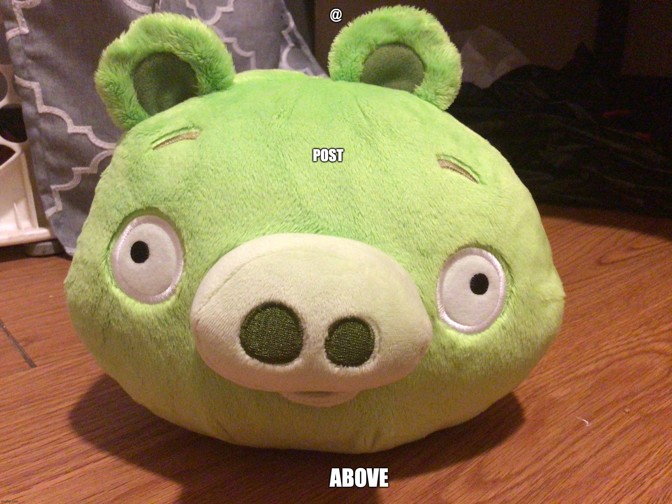 bad piggy | @; POST; ABOVE | image tagged in bad piggy | made w/ Imgflip meme maker