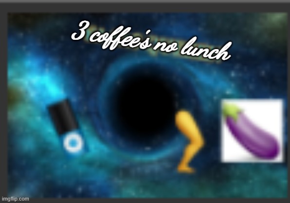 Surreal | 3 coffee's no lunch | image tagged in surreal | made w/ Imgflip meme maker