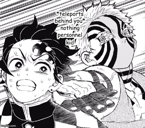 Demon Slayer nothing personal kid | image tagged in demon slayer nothing personal kid | made w/ Imgflip meme maker