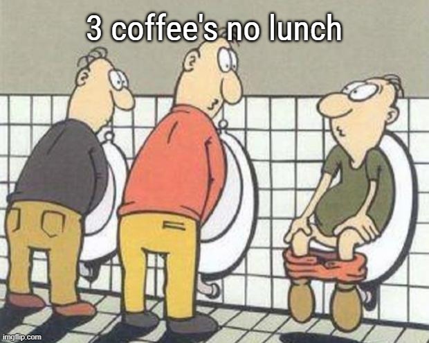 STUPID | 3 coffee's no lunch | image tagged in stupid | made w/ Imgflip meme maker