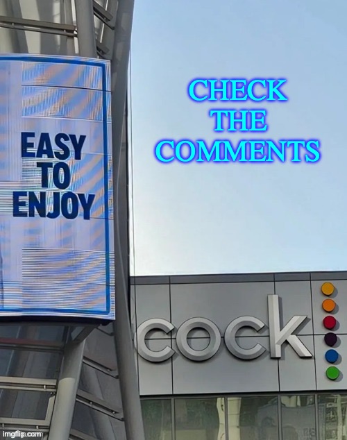 Easy to enjoy cock | CHECK THE COMMENTS | image tagged in easy to enjoy cock | made w/ Imgflip meme maker