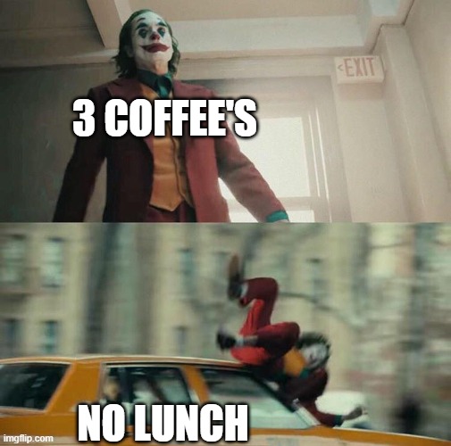 Joaquin Phoenix Joker Car | 3 COFFEE'S; NO LUNCH | image tagged in joaquin phoenix joker car | made w/ Imgflip meme maker