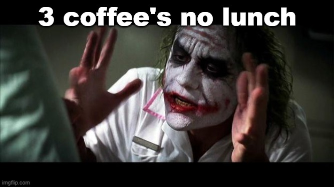 No one BATS an eye | 3 coffee's no lunch | image tagged in no one bats an eye | made w/ Imgflip meme maker