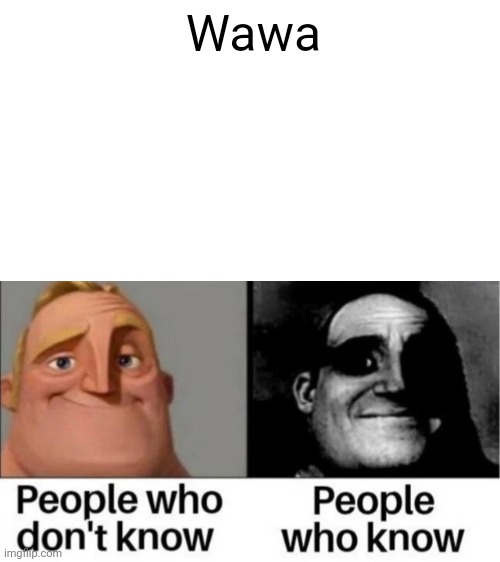 People who don't know / People who know meme | Wawa | image tagged in people who don't know / people who know meme | made w/ Imgflip meme maker