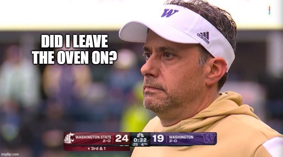 Life Regrets: Leaving the Oven On | DID I LEAVE THE OVEN ON? | image tagged in washington,jedd,fish,wsu,uw,regrets | made w/ Imgflip meme maker