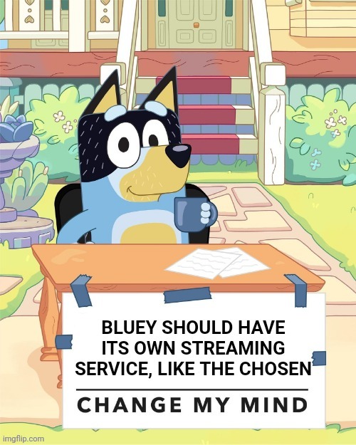 Bluey+ | image tagged in bluey,bluey bandit,bandit,change my mind,bandit heeler change my mind | made w/ Imgflip meme maker