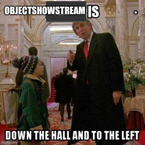 Fun Stream is Down the Hall to the Left | OBJECTSHOWSTREAM | image tagged in fun stream is down the hall to the left | made w/ Imgflip meme maker