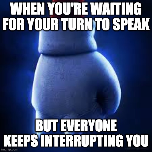 WHEN YOU'RE WAITING FOR YOUR TURN TO SPEAK; BUT EVERYONE KEEPS INTERRUPTING YOU | image tagged in knuckles' fist | made w/ Imgflip meme maker