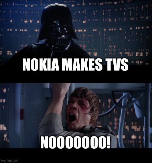 Star Wars No Meme | NOKIA MAKES TVS; NOOOOOOO! | image tagged in memes,star wars no | made w/ Imgflip meme maker