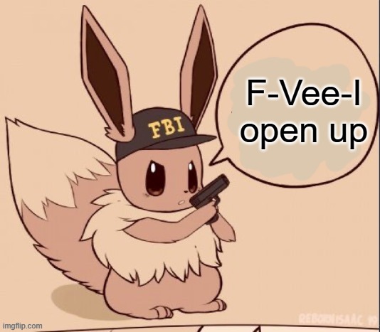 FBI eevee | F-Vee-I open up | image tagged in fbi eevee | made w/ Imgflip meme maker