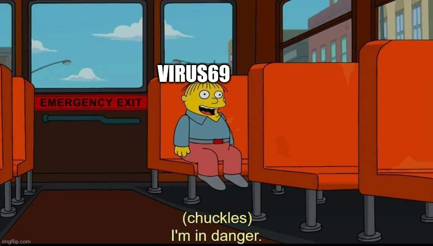 I'm In Danger | VIRUS69 | image tagged in i'm in danger | made w/ Imgflip meme maker