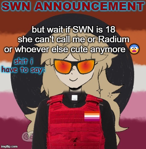 Dr SWN Respect | but wait if SWN is 18 she can't call me or Radium or whoever else cute anymore 😨 | image tagged in dr swn respect | made w/ Imgflip meme maker