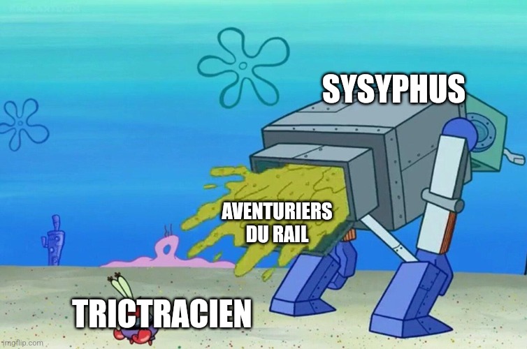 Robot unloading on Mr. Krabs | SYSYPHUS; AVENTURIERS DU RAIL; TRICTRACIEN | image tagged in robot unloading on mr krabs | made w/ Imgflip meme maker