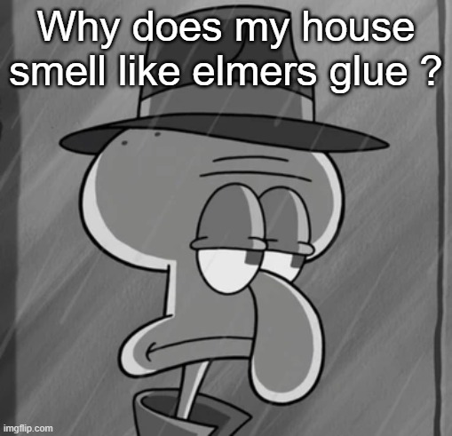 squid noir | Why does my house smell like elmers glue ? | image tagged in squid noir | made w/ Imgflip meme maker