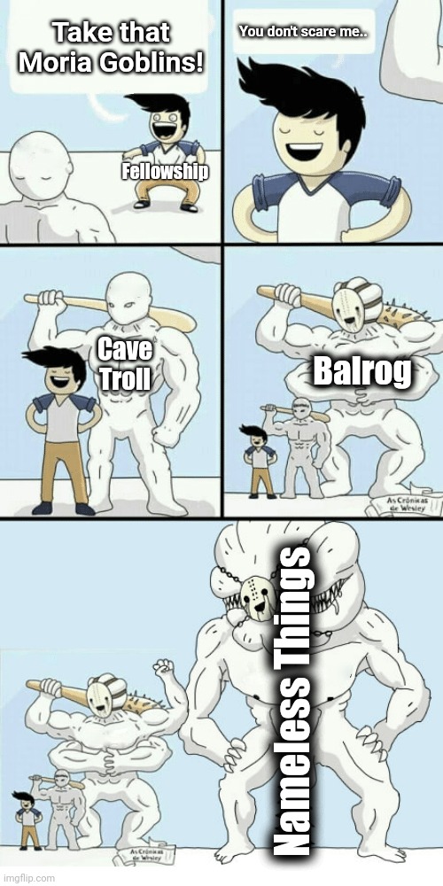 I will never suffer again | You don't scare me.. Take that Moria Goblins! Fellowship; Cave Troll; Balrog; Nameless Things | image tagged in i will never suffer again | made w/ Imgflip meme maker