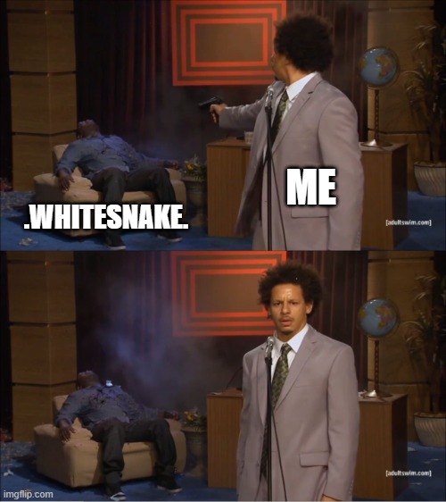Who Killed Hannibal Meme | ME .WHITESNAKE. | image tagged in memes,who killed hannibal | made w/ Imgflip meme maker