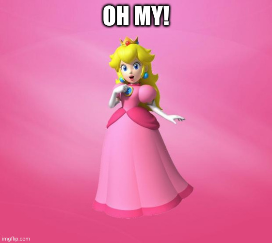 Princess Peach | OH MY! | image tagged in princess peach | made w/ Imgflip meme maker