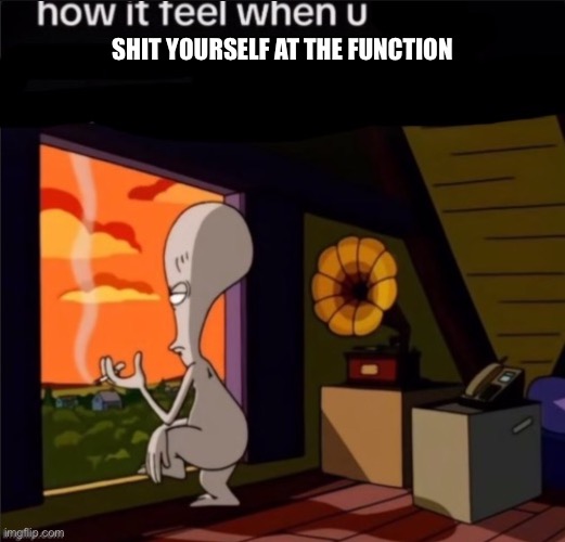 roger | SHIT YOURSELF AT THE FUNCTION | image tagged in roger | made w/ Imgflip meme maker