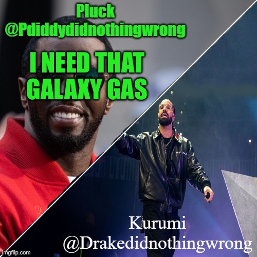 Pluck and Kurumi shared announcement | I NEED THAT GALAXY GAS | image tagged in pluck and kurumi shared announcement | made w/ Imgflip meme maker