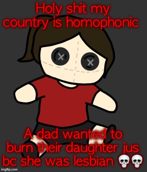 Dea plushie (thanks Disco) | Holy shit my country is homophonic; A dad wanted to burn their daughter jus bc she was lesbian 💀💀 | image tagged in dea plushie thanks disco | made w/ Imgflip meme maker