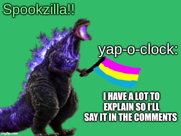 Spookzilla announcement | I HAVE A LOT TO EXPLAIN SO I’LL SAY IT IN THE COMMENTS | image tagged in spookzilla announcement | made w/ Imgflip meme maker