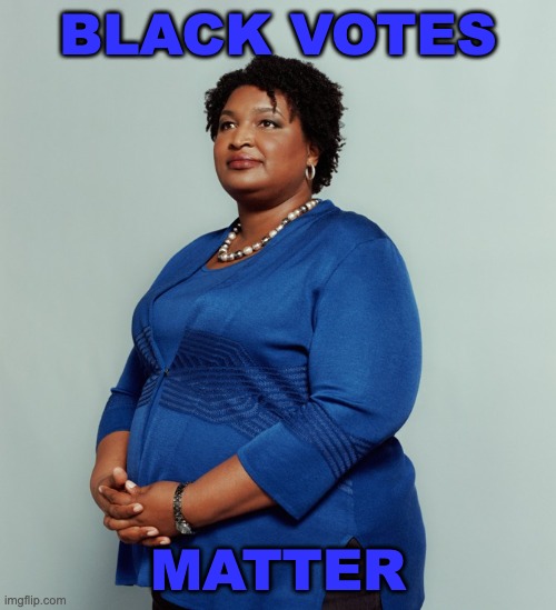 Not only lives, but the power to live them safely and well | BLACK VOTES; MATTER | image tagged in stacy abrams,georgia,democrat,black power,black lives matter | made w/ Imgflip meme maker