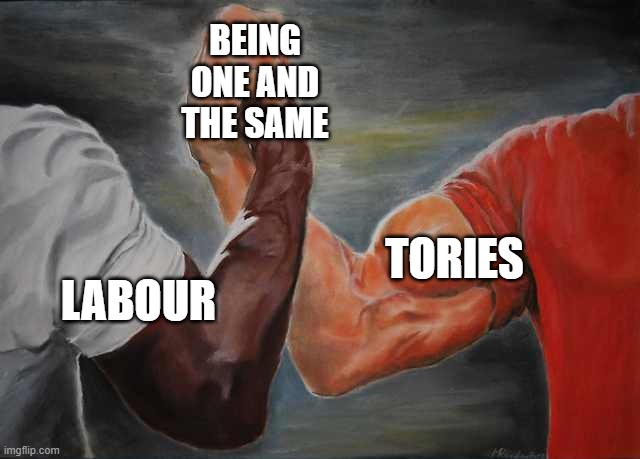 Why I didn't vote for either of them | BEING ONE AND THE SAME; TORIES; LABOUR | image tagged in arm wrestling meme template,labour party,tories,united kingdom | made w/ Imgflip meme maker