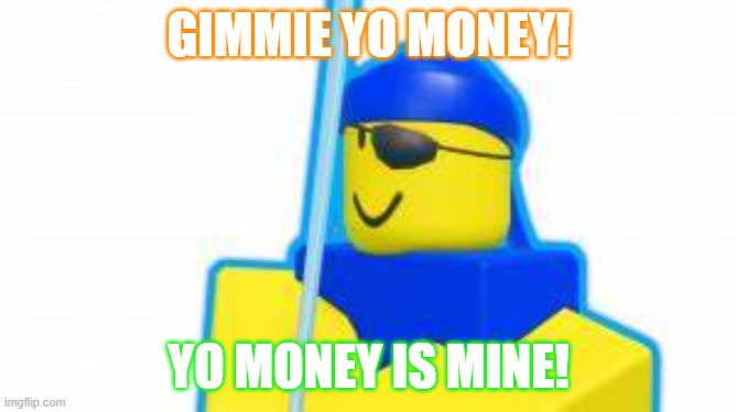 money stealer | GIMMIE YO MONEY! YO MONEY IS MINE! | image tagged in gimmie yo money | made w/ Imgflip meme maker