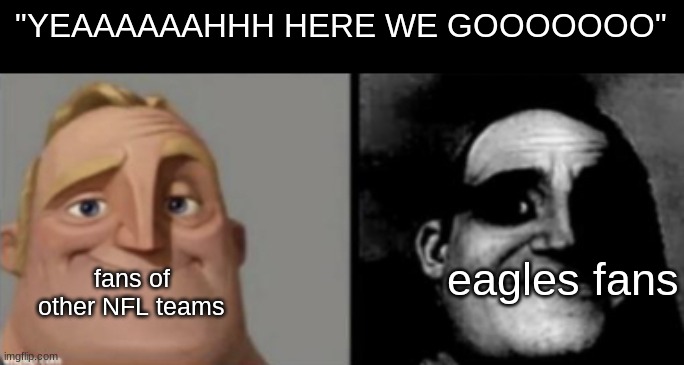 people who know and dont know | "YEAAAAAAHHH HERE WE GOOOOOOO"; fans of other NFL teams; eagles fans | image tagged in people who know and dont know | made w/ Imgflip meme maker