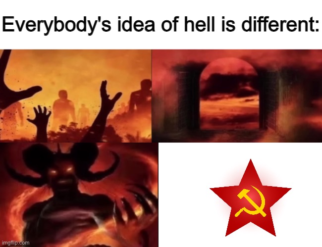 everybodys idea of hell is different | image tagged in everybodys idea of hell is different | made w/ Imgflip meme maker