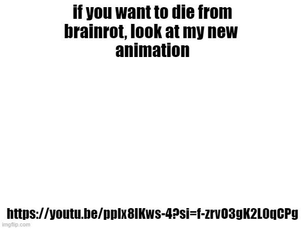my first attempt at 2d | if you want to die from
brainrot, look at my new 
animation; https://youtu.be/pplx8lKws-4?si=f-zrvO3gK2L0qCPg | made w/ Imgflip meme maker