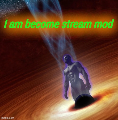 Black Hole Gigachad | I am become stream mod | image tagged in black hole gigachad | made w/ Imgflip meme maker
