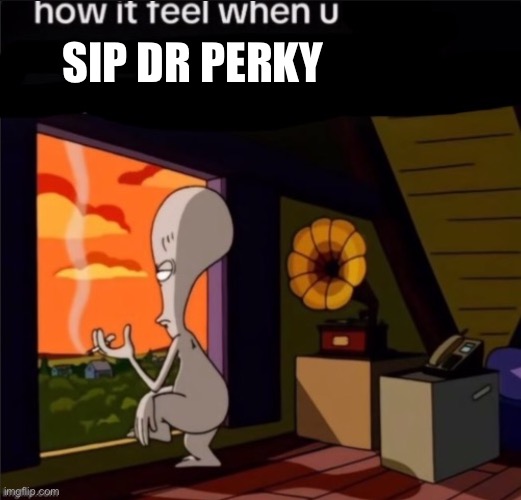 if you know, you know | SIP DR PERKY | image tagged in roger | made w/ Imgflip meme maker