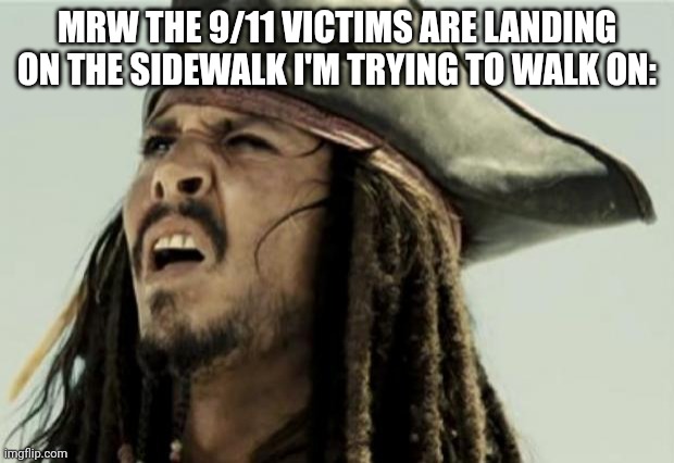 confused dafuq jack sparrow what | MRW THE 9/11 VICTIMS ARE LANDING ON THE SIDEWALK I'M TRYING TO WALK ON: | image tagged in confused dafuq jack sparrow what | made w/ Imgflip meme maker