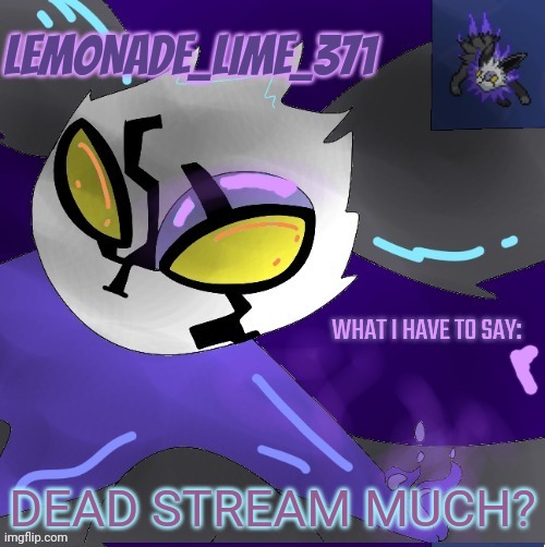 Why is this so dead | DEAD STREAM MUCH? | image tagged in lemonade_lime_371 new temp | made w/ Imgflip meme maker