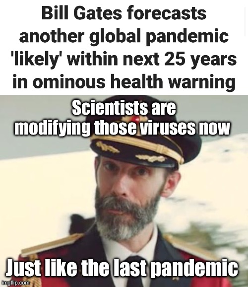 Planned Pandenics Inc. | Scientists are modifying those viruses now; Just like the last pandemic | image tagged in captain obvious,politics lol,memes | made w/ Imgflip meme maker