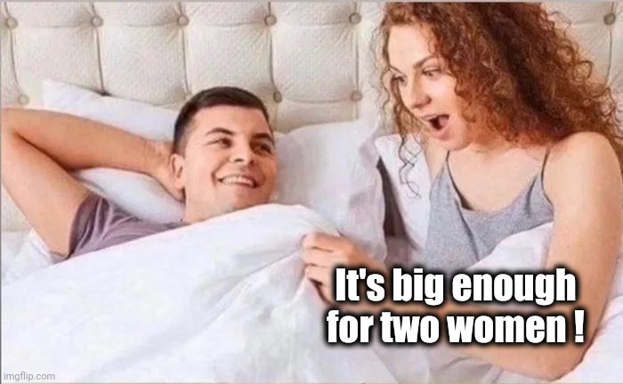 It's big enough for two women ! | made w/ Imgflip meme maker