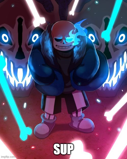 Sup | SUP | image tagged in sans undertale,funny | made w/ Imgflip meme maker