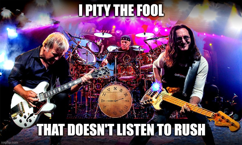 Rush | I PITY THE FOOL THAT DOESN'T LISTEN TO RUSH | image tagged in rush | made w/ Imgflip meme maker